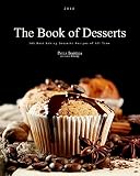 The Book Of Desserts: Baking Bible: 300 Best Baking Desserts Recipes of All Time (Baking Bible: 300 Best Baking Desserts Recipes of All Time Baking Cookbooks, ... Baking Books, Desserts, Cakes, Choc)