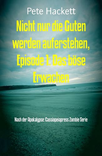 Nicht nur die Guten werden auferstehen, Episode 1: Das böse Erwachen: Nach der Apokalypse: Cassiopeiapress Zombie Serie (German Edition)