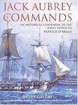 Jack Aubrey Commands: An Historical Companion To The Naval World Of Patrick O'Brian