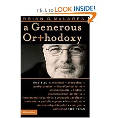 A Generous Orthodoxy: Why I Am a Missional, Evangelical, Post/Protestant, Liberal/Conservative, Mystical/Poetic, Biblical, Charismatic/Contemplative, Fundamentalist/Calvinist, Anabaptist/Anglican, Methodist, Catholic, Green, Incarnational, Depressed-yet-Hopeful, Emergent, Unfinished CHRISTIAN