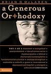 Generous Orthodoxy, A: Why I am a Missional, Evangelical, Post/Protestant, Liberal/Conservative, Mystical/Poetic, Biblical, Charismatic/Contemplative, ... Emergent, Unfinished Christian