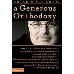 A Generous Orthodoxy: Why I Am a Missional, Evangelical, Post/Protestant, Liberal/Conservative, Mystical/Poetic, Biblical, Charismatic/Contemplative, ... Emergent, Unfinished Christian