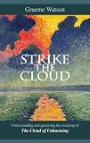 Strike the cloud : understanding and practising the teaching of The cloud of unknowing