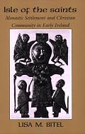 Isle of the Saints: Monastic Settlement and Christian Community in Early Ireland