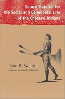 Source Material for the Social and Ceremonial Life of the Choctaw Indi (Contemporary American Indians)
