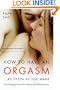 How to Have an Orgasm . . . As Often As You Want: Life-Changing Sexual Secrets for Women and Their Partners