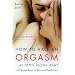 How to Have an Orgasm ... as Often as You Want: Life Changing Secrets for Women and Their Partners
