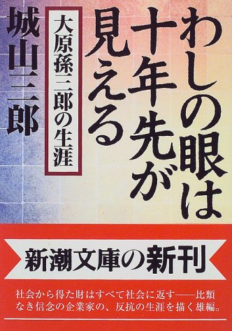 わしの眼は十年先が見える 大原孫三郎の生涯 わしの眼は十年先が見える: 大原孫三郎の生涯 (新潮文庫) | 三郎, 城山