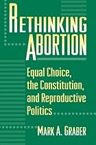 Rethinking Abortion: Equal Choice, the Constitution, and Reproductive Politics Rethinking Abortion: Equal Choice, the Constitution, and Reproductive Politics