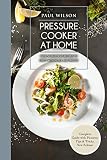 Pressure Cooker at Home: Over 50 Delicious Recipes to Enjoy with Family and Friends