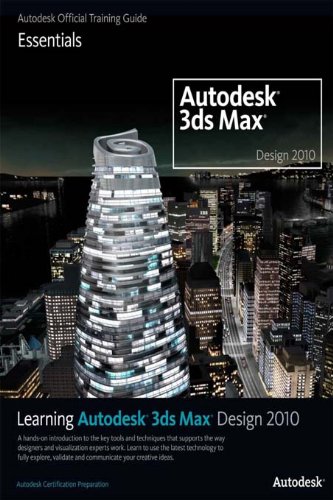 Learning Autodesk 3ds Max Design 2010 Essentials: The Official Autodesk 3ds Max Reference