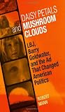 Daisy Petals and Mushroom Clouds: LBJ, Barry Goldwater, and the Ad That Changed American Politics