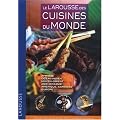 Le Larousse des cuisines du monde : Recettes, techniques et tours de main