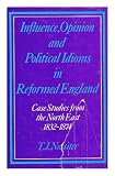 Influence, opinion and political idioms in reformed England : case studies from the North-east, 1832-74