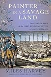 Painter in a Savage Land: The Strange Saga of the First European Artist in North America