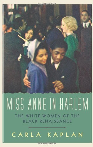 Miss Anne in Harlem: The White Women of the Black Renaissance by Kaplan, Carla (2013) Hardcover