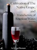 Cultivation of The Native Grape, and Manufacture of American Wines (Illustrated)