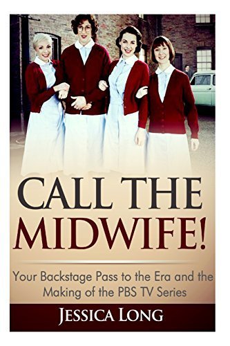 Call The Midwife!: Your Backstage Pass to the Era and Making of the PBS TV Series by Jessica Long (2014-03-29)