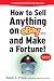 How to Sell Anything on eBay... And Make a Fortune (How to Sell Anything on Ebay & Make a Fortune)