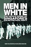 Men in White: The Untold Story of Singapore's Rulling Political Party