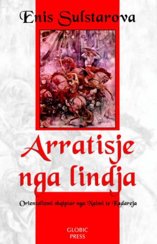 Arratisje Nga Lindja: Orientalizmi Shqiptar Nga Naimi Te Kadareja