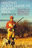 Hunting North America's Upland Birds: Tips and Tactics for Pheasants, Grouse, Quail, Woodcock, Dovers, and More