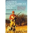 Hunting North America's Upland Birds: Tips and Tactics for Pheasants, Grouse, Quail, Woodcock, Dovers, and More by John D. Taylor