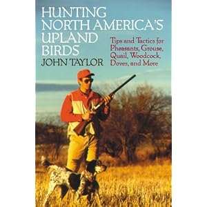 Click here to buy Hunting North America's Upland Birds: Tips and Tactics for Pheasants, Grouse, Quail, Woodcock, Dovers, and More by John D. Taylor.