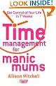 Time Management For Manic Mums: Get Control of Your Life in 7 Weeks