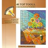 40 Top Tools for Manufacturers: A Guide for Implementing Powerful Improvement Activities (Tool Navigator)'