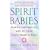 Spirit Babies: How to Communicate with the Child You're Meant to Have