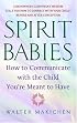 Spirit Babies: How to Communicate with the Child You're Meant to Have