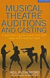 Musical Theatre Auditions and Casting: A performers guide viewed from both sides of the audition table