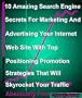 10 Amazing Search Engine Secrets For Marketing & Advertising Your Internet Web Site With Top Positioning Promotion Strategies That Will Skyrocket Your
