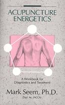 Acupuncture Energetics: A Workbook for Diagnostics and Treatment