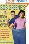 Bob Greene's Total Body Makeover: An Accelerated Program of Exercise and Nutrition for Maximum Results in Minimum Time