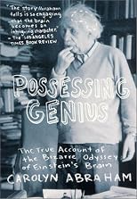 Possessing Genius: The True Account of the Bizarre Odyssey of Einstein's Brain