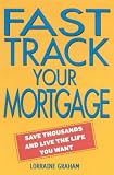 Fast Track Your Mortgage: Save Thousands and Live the Life You Want