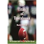 The Titan of Tuscaloosa: The Tie Games and Career of Paul Bear Bryant book cover
