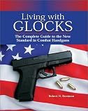 Living With Glocks: The Complete Guide to the New Standard in Combat Handguns