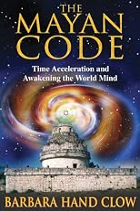 The Mayan Code: Time Acceleration and Awakening the World Mind