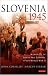 Slovenia, 1945: Memories of Death and Survival after World War II by John Corsellis ISBN 1850438404