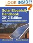 Solar Electricity Handbook 2012: A Simple Practical Guide to Solar Energy - Designing and Installing Photovoltaic Solar Electric Systems