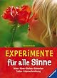 Experimente f�r alle Sinne. Sehen, H�ren, Riechen, Schmecken, Tasten, K�rperwahrnehmung