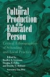 The Cultural Production of the Educated Person: Critical Ethnographies of Schooling and Local Practice (Suny Series, Power, Social Identity and Education)