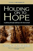 Holding onto Hope: A Pathway through Suffering to the Heart of God: A Pathway Through Suffering to the Heart of God