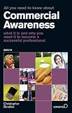 All You Need to Know About Commercial Awareness 2009/2010: What it is and Why You Need it to Become a Successful Professional (All You Need to Know Guides)