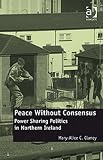Peace without consensus : power sharing politics in Northern Ireland