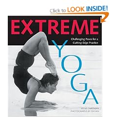Extreme Yoga: Challenging Poses for a Cutting-Edge Practice