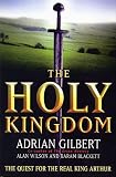 The Holy Kingdom: Quest for the Real King Arthur